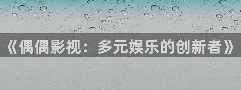 韩国美女私人影院：《偶偶影视：多元娱乐的创新者》